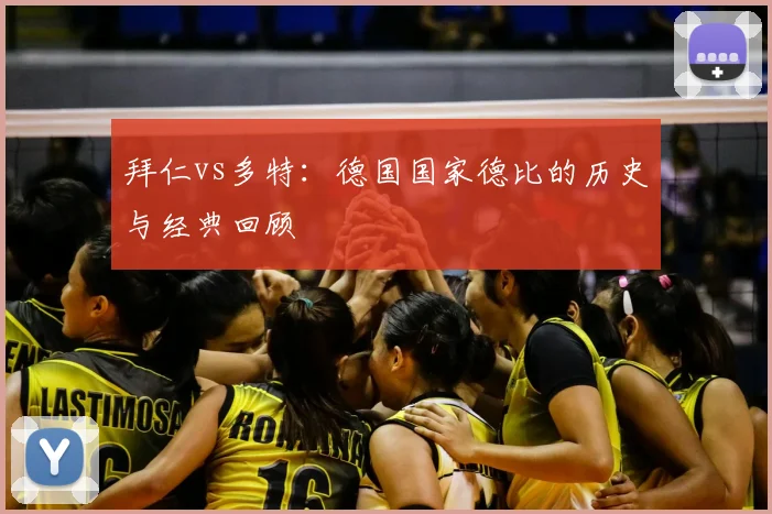 拜仁vs多特:德国国家德比的历史与经典回顾
