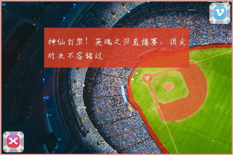 神仙打架!英魂之刃直播赛,顶尖对决不容错过