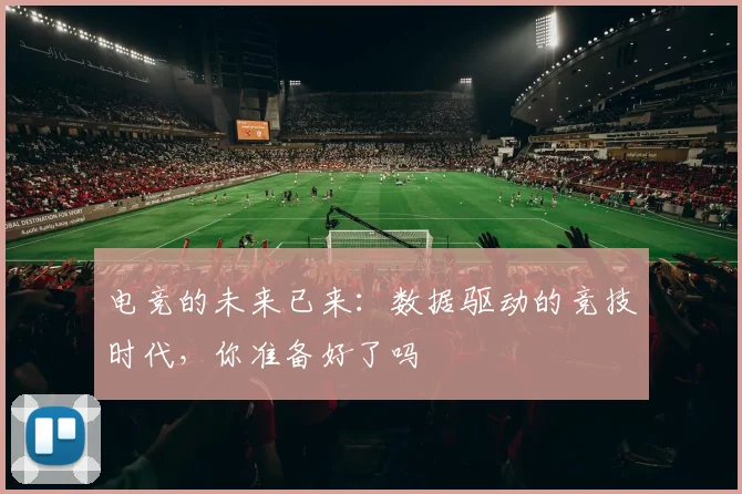 电竞的未来已来：数据驱动的竞技时代，你准备好了吗