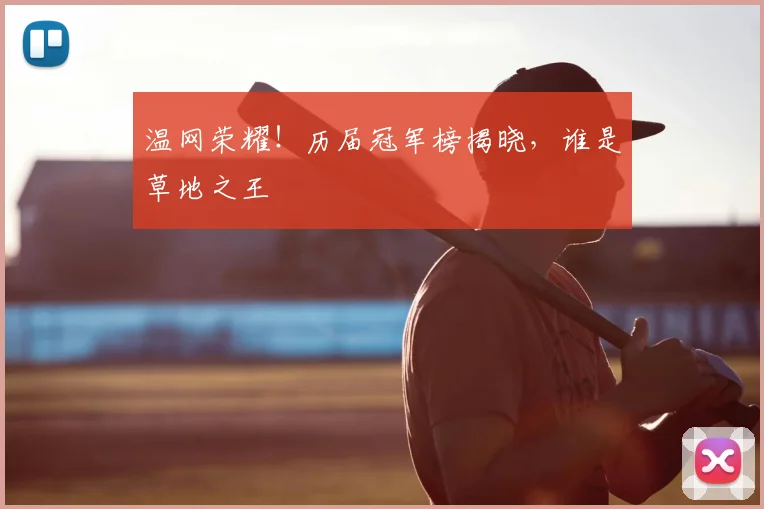 温网荣耀!历届冠军榜揭晓,谁是草地之王