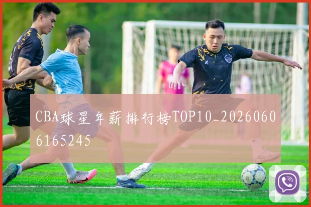 CBA球星年薪排行榜TOP10_20260606165245