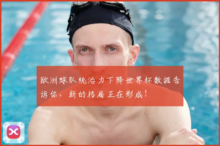 欧洲球队统治力下降世界杯数据告诉你，新的格局正在形成！